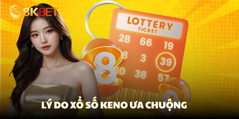 Những lý do chính khiến xổ số Keno ưa chuộng